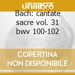 Bach: cantate sacre vol. 31 bwv 100-102 cd musicale di Johann Sebastian Bach