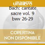 Bach: cantate sacre vol. 9 bwv 26-29 cd musicale di Johann Sebastian Bach