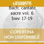 Bach: cantate sacre vol. 6 bwv 17-19 cd musicale di Johann Sebastian Bach