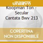 Koopman Ton - Secular Cantata Bwv 213 cd