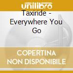 Taxiride - Everywhere You Go cd musicale di TAXIRIDE