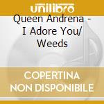 Queen Andrena - I Adore You/ Weeds cd musicale di QUEEN ADREENA