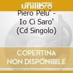 Piero Pelu' - Io Ci Saro' (Cd Singolo) cd