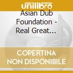 Asian Dub Foundation - Real Great Britain cd musicale di Asian Dub Foundation