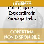 Cafe Quijano - Extraordinaria Paradoja Del Sonido cd musicale di Cafe Quijano