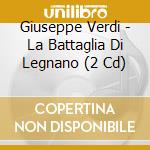 Giuseppe Verdi - La Battaglia Di Legnano (2 Cd) cd