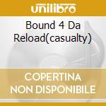 Bound 4 Da Reload(casualty) cd