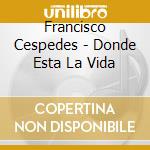Francisco Cespedes - Donde Esta La Vida cd