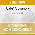 Cafe' Quijano - La Lola cd musicale di CAFE' QUIJANO