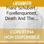 Franz Schubert - Forellenquintett, Death And The Maiden cd musicale di Franz Schubert