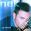 Nek - La Vita E' cd