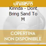 Kinnda - Dont Bring Sand To M cd musicale di Kinnda