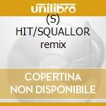 (S) HIT/SQUALLOR remix cd