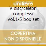V disc/celebri complessi vol.1-5 box set cd