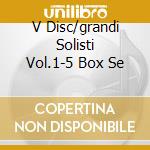 V Disc/grandi Solisti Vol.1-5 Box Se cd