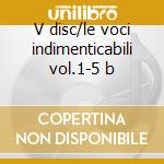 V disc/le voci indimenticabili vol.1-5 b cd