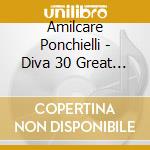 Amilcare Ponchielli - Diva 30 Great Prima Donnas (2 Cd)