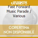 Fast Forward Music Parade / Various cd musicale