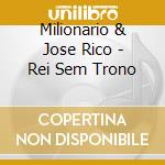 Milionario & Jose Rico - Rei Sem Trono cd musicale di Milionario & Jose Rico