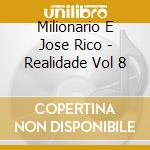 Milionario E Jose Rico - Realidade Vol 8 cd musicale di Milionario E Jose Rico
