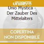 Unio Mystica - Der Zauber Des Mittelalters cd musicale di Unio Mystica