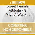 Sweet Female Attitude - 8 Days A Week (Supa Flyers Mix cd musicale di Sweet Female Attitude