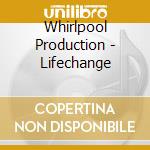 Whirlpool Production - Lifechange cd musicale di Whirlpool Production