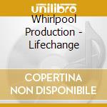 Whirlpool Production - Lifechange cd