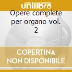 Opere complete per organo vol. 2 cd