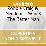 Robbie Craig & Gerideau - Who'S The Better Man cd musicale di Robbie Craig & Gerideau