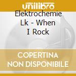 Elektrochemie Lk - When I Rock cd