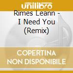 Rimes Leann - I Need You (Remix) cd musicale di Rimes Leann