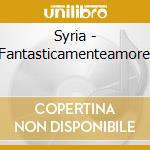 Syria - Fantasticamenteamore cd