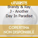 Brandy & Ray J - Another Day In Paradise cd musicale di BRANDY and RAY J