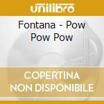 Fontana - Pow Pow Pow cd