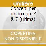 Concerti per organo op. 4 & 7 (ultima) cd