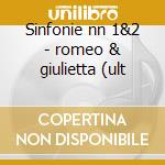 Sinfonie nn 1&2 - romeo & giulietta (ult cd