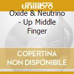 Oxide & Neutrino - Up Middle Finger cd