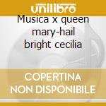Musica x queen mary-hail bright cecilia cd