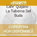 Cafe' Quijano - La Taberna Del Buda cd musicale di Cafe' Quijano