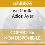Jose Padilla - Adios Ayer cd