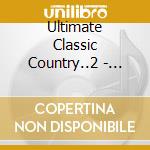 Ultimate Classic Country..2 - Ultimate Classic Country..2 cd musicale di Ultimate Classic Country..2