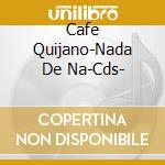 Cafe Quijano-Nada De Na-Cds- cd