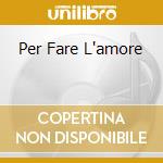 Per Fare L'amore cd