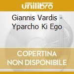 Giannis Vardis - Yparcho Ki Ego cd musicale di Giannis Vardis