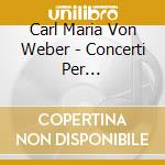 Carl Maria Von Weber - Concerti Per Clarinetto, Concertino cd musicale di Weber\conlon-meyer