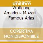 Wolfgang Amadeus Mozart - Famous Arias cd musicale di Mozart