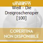 Weill - Die Dreigroschenoper [100] cd musicale di Weill