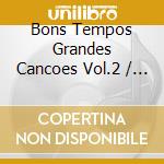 Bons Tempos Grandes Cancoes Vol.2 / Various cd
