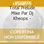 Total Prelude Mixe Par Dj Kheops - cd
